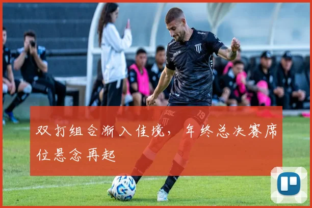 双打组合渐入佳境，年终总决赛席位悬念再起 - 搜狐体育