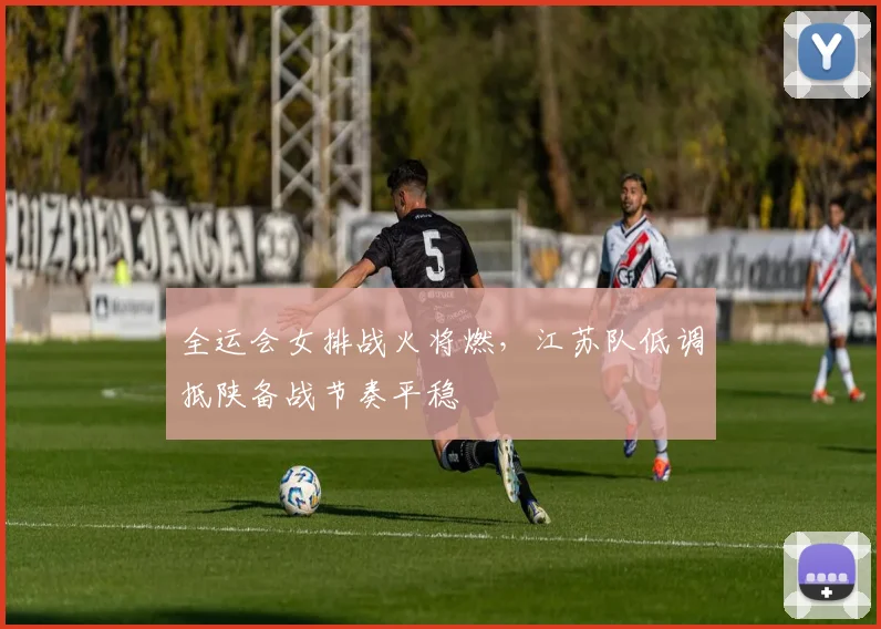 全运会女排战火将燃，江苏队低调抵陕备战节奏平稳 - 搜狐体育